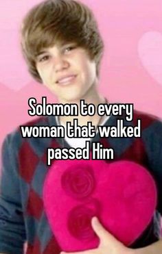 a man holding a pink heart in his hands and the caption says, solomon to every woman that walked passed him