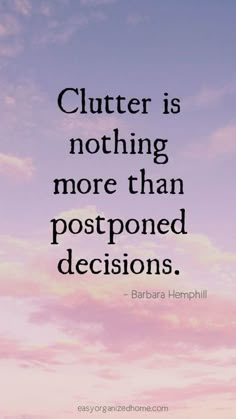 a pink sky with the words clutter is nothing more than postponed decision