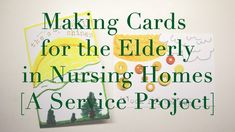 two cards with the words making cards for the elderly in nursing homes as service project