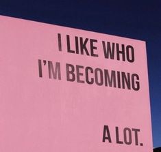 a pink sign that says i like who i'm becoming a lot