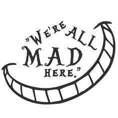 we're all mad here sign in black and white