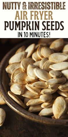 pumpkin seeds in a bowl with text overlay that reads, nutty and irresistibleible air fryer pumpkin seeds in 10 minutes