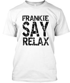 a white t - shirt with the words frankie say relax in black letters on it