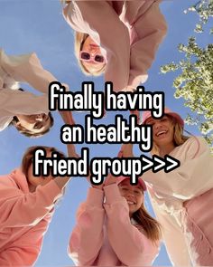 four women standing in a circle with the words finally having an healthy friend group > >