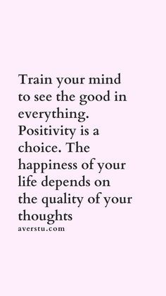 a quote that reads train your mind to see the good in everything positivity is a choice