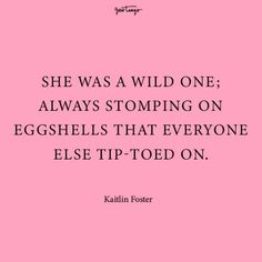 a pink background with the words, she was a wild one always stopping on eggshells that everyone else tip - toed on