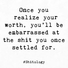 Settled For Less Quotes, When You Start Seeing Your Worth Quotes, Once You Realize Your Worth, When You Realize Your Worth Quotes, Be A Better You For You Quotes, I Realized My Worth Quotes, Finding My Worth Quotes, How Embarrassing Quotes, Once You Know Your Worth Quotes