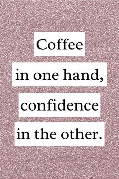 the words coffee in one hand, confidence in the other on a pink glitter background