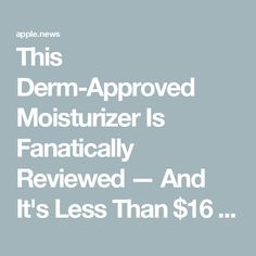 This Derm-Approved Moisturizer Is Fanatically Reviewed — And It's Less Than $16 Right Now — HuffPost