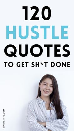 a woman with her arms crossed and the words 120 hustle quotes to get sht done