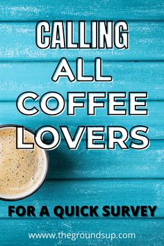 a cup of coffee with the words calling all coffee lovers for a quick survey on it