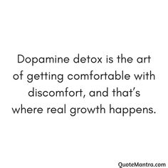 Dopamine detox is the art of getting comfortable with discomfort, and that’s where real growth happens. Dopamine Cleanse, Dopamine Quotes, Dopamine Quote, Mind Over Matter Quotes, Food For Your Brain, Message For Brother, Reset Your Mind, Work Yoga