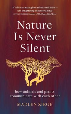 nature is never silent how animals and plants communicate with each other by maiden ziege