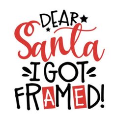 the phrase dear santa i got framed is shown in red and black lettering on a white background