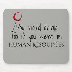 you would drink too if you were in human resources mouse pad