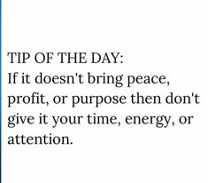 an image with the words tip of the day if it doesn't bring peace, profit, or purpose then don't give it your time, energy, or attention