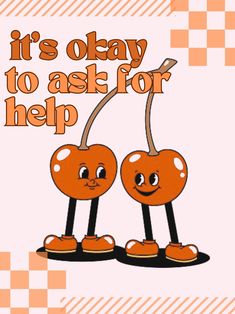 two cherries are standing next to each other with the words it's okay to ask for help