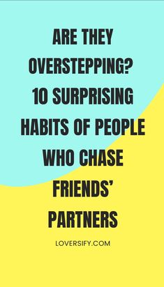 an image with the words are they overstepping? 10 surprising habitts of people who chase friends'partners