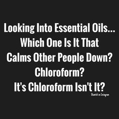 the words looking into essential oils which one is it that calms other people down? chlorform? it's chlorform isn't?