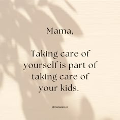 a shadow of a plant with the words mama taking care of yourself is part of taking care of your kids