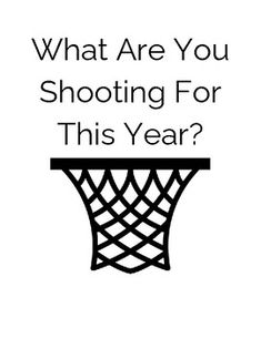 a basketball hoop with the words what are you shooting for this year?