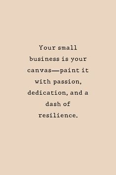 a black and white photo with the words your small business is your canvas - paint it with passion, dedication, and a dash of resilince