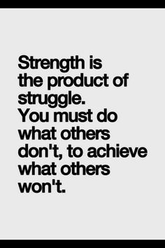 the quote strength is the product of struggle you must do what others don't, to achieve what others won't