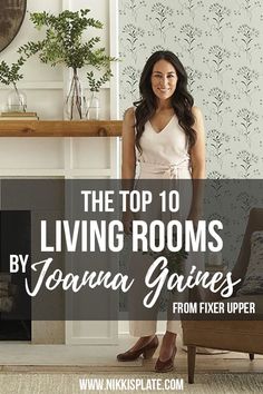 a woman standing in front of a fireplace with text overlay that reads the top 10 living rooms by joanna garnes from fix upper