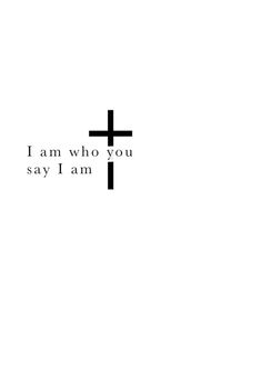 a cross with the words i am who you say i am on it in black and white