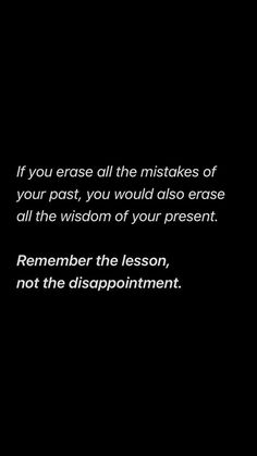 a black and white photo with the words, if you erase all the obstacles of your past, you would also erase all the vision of your present