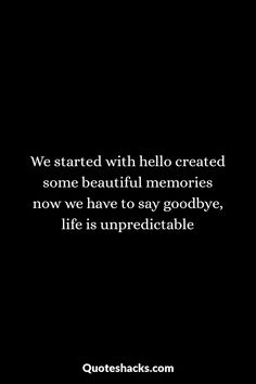 a black and white photo with the quote we started with hello created some beautiful memories now we have to say goodbye