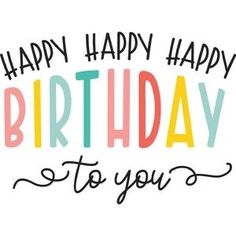 the words happy birthday to you are written in multicolored letters on a white background