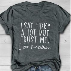 I Say Idk A Lot But I Be Knowin Tshirt. Funny Sarcastic Tshirt! Perfect For This Season! Graphic Unisex Classic. This Tshirt A Cotton Blend. Prices Are Firm We Make These Tshirts In House This Shirt Comes In 4 Colors. Black, White ,Heather Gray And Dark Grey. After Purchasing Please Let Us Know What Color Shirt You'd Like. If Not We Will Select A Color For You. Funny T Shirt Sayings, White Heather, Cute Shirt Designs, Tshirt Funny, Funny Sarcastic, Mens Long Sleeve Tee, Color Shirt, Diy Shirt, T Shirts With Sayings