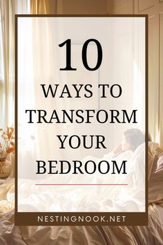 a woman laying in bed with the text 10 ways to transform your bedroom