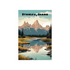 a poster with the words stanley idaho in front of a mountain lake and pine trees