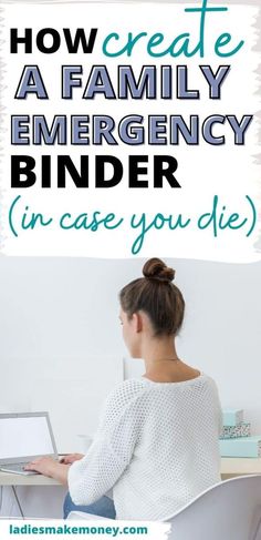 a woman sitting in front of a laptop computer with the text how to create a family emergency binder in case you die