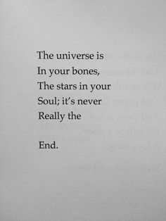 an image of a quote that reads the universe is in your bones, the stars in your soul, it's never really the end