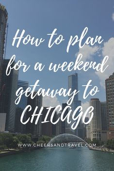 the chicago river with text overlaying how to plan for a weekend getaway to chicago