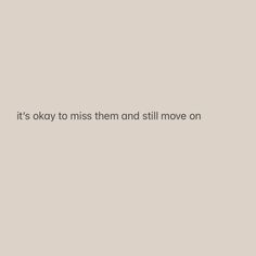 the words it's okay to miss them and still move on written in white