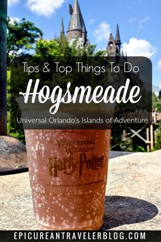 a cup with the words tips and top things to do hogsmeade universal orlando's islands of adventure