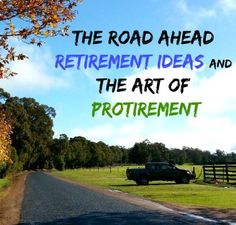 the road ahead for retirement ideas and the art of protrrement written on it