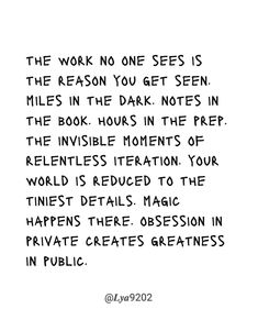 the words in black and white are written on a piece of paper that says, the work one sees is the reason you get seen miles in the dark