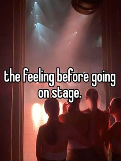 three girls standing in front of a stage with the words, the feeling before going on stage