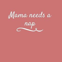 a pink background with the words mama needs a nap written in white on top of it