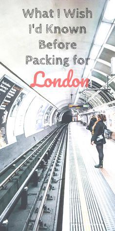 an advertisement for london's underground train station, with the words what i wish i'd known before packing for london