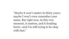 an image with the words maybe it won't matter thirty years, maybe i won't even remember your name but right now, in this very moment