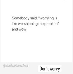 the text reads, somebody said, worrying is like worshiping the problem and wow don't worry