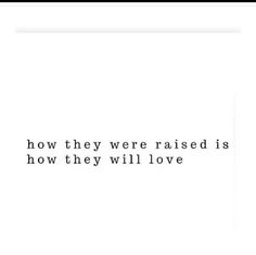 the words are written in black and white on a sheet of paper that says how they were raised is how they will love