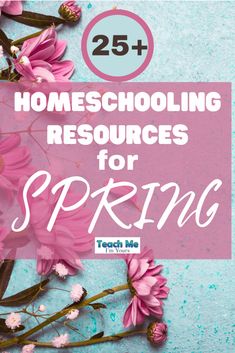 pink flowers with the words 25 homeschooling resources for spring on top of it