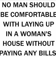 a sign that says no man should be comfortable with laying up in a woman's house without paying any bills